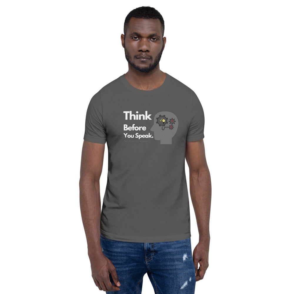THINK BEFORE YOU SPEAK. Unisex T-Shirt