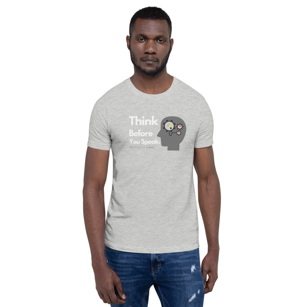 THINK BEFORE YOU SPEAK. Unisex T-Shirt