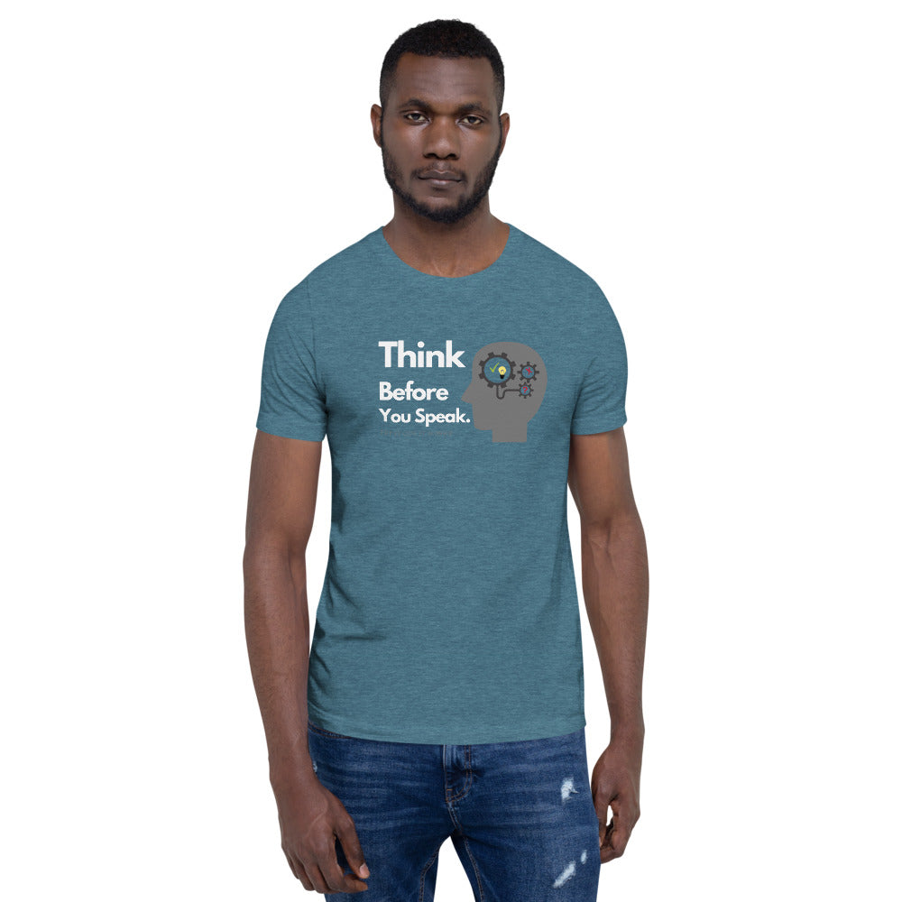 THINK BEFORE YOU SPEAK. Unisex T-Shirt