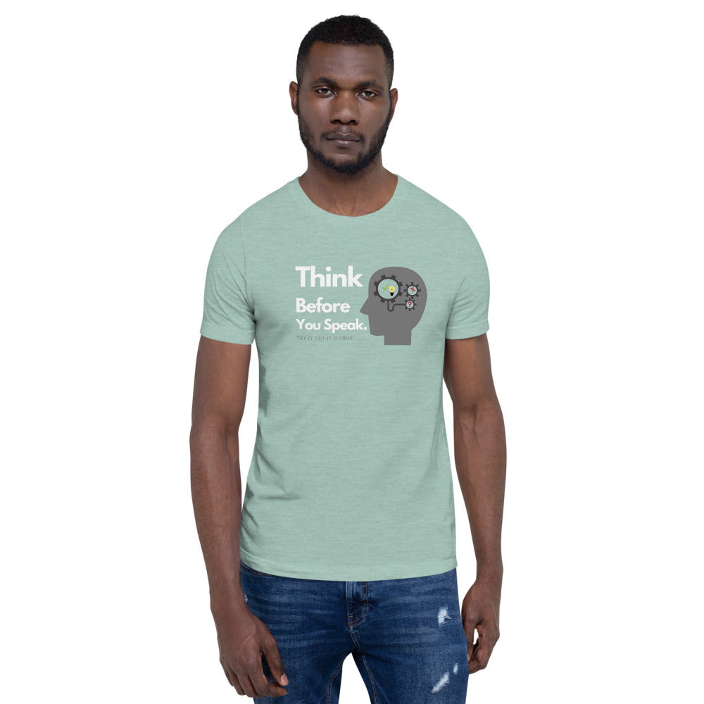 THINK BEFORE YOU SPEAK. Unisex T-Shirt