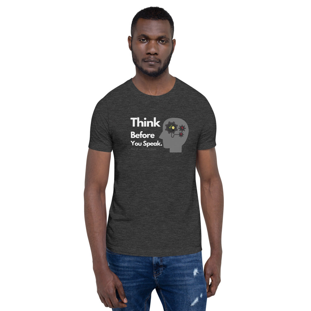 THINK BEFORE YOU SPEAK. Unisex T-Shirt