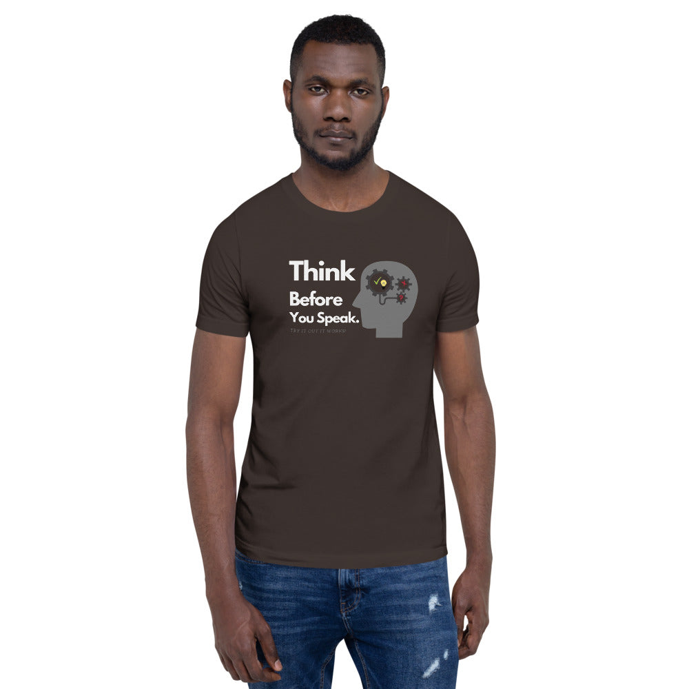 THINK BEFORE YOU SPEAK. Unisex T-Shirt