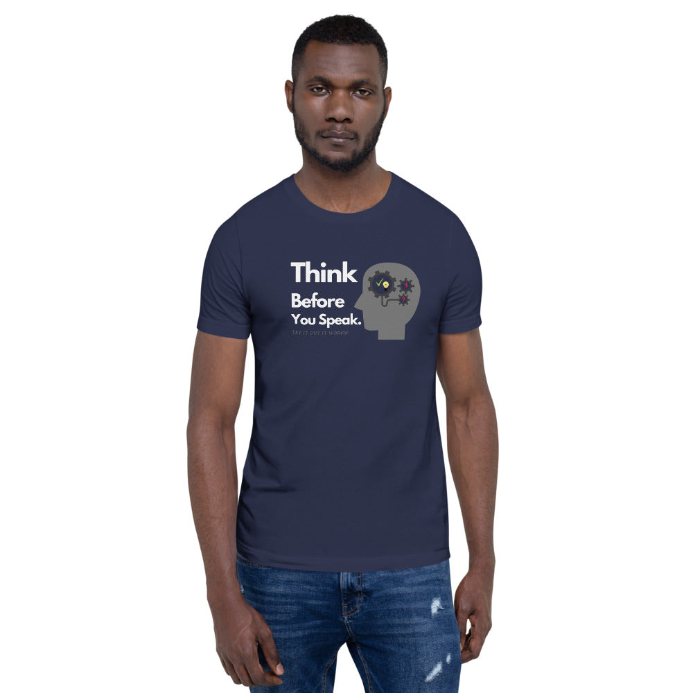 THINK BEFORE YOU SPEAK. Unisex T-Shirt