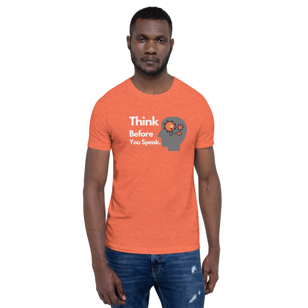 THINK BEFORE YOU SPEAK. Unisex T-Shirt