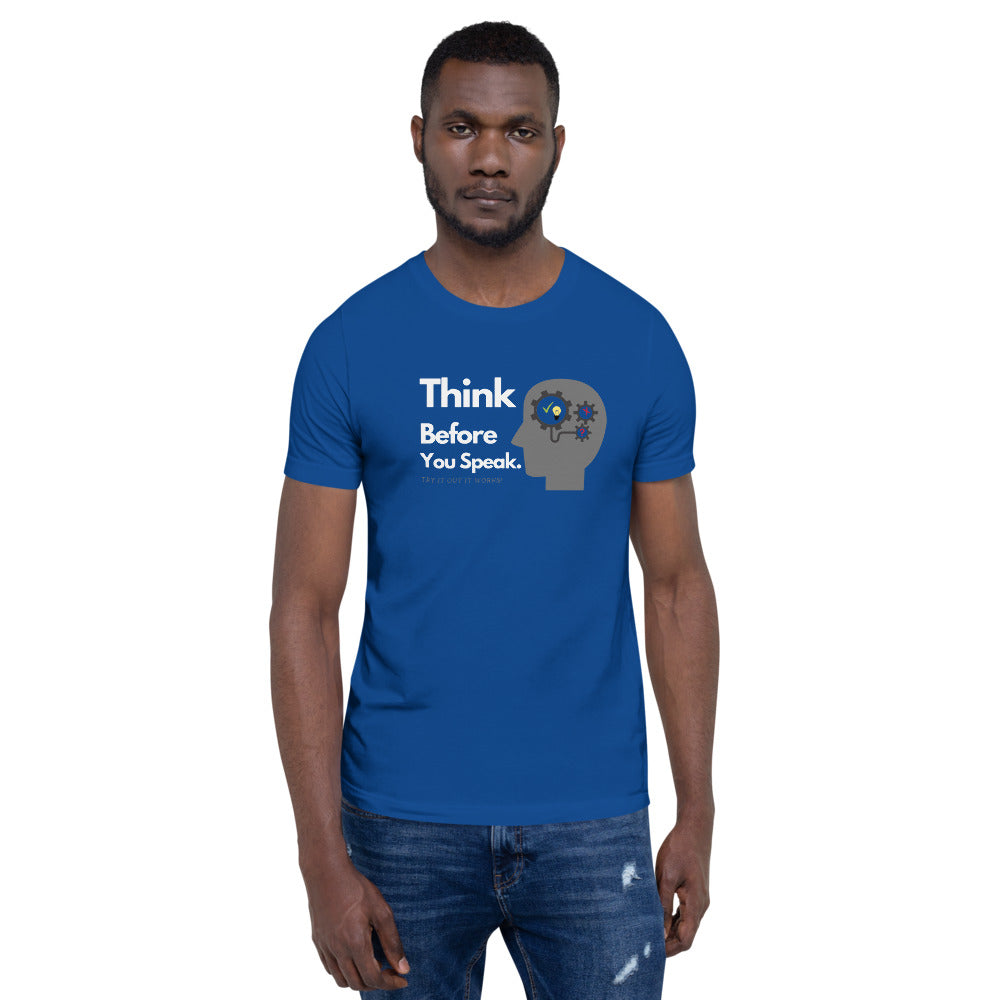 THINK BEFORE YOU SPEAK. Unisex T-Shirt