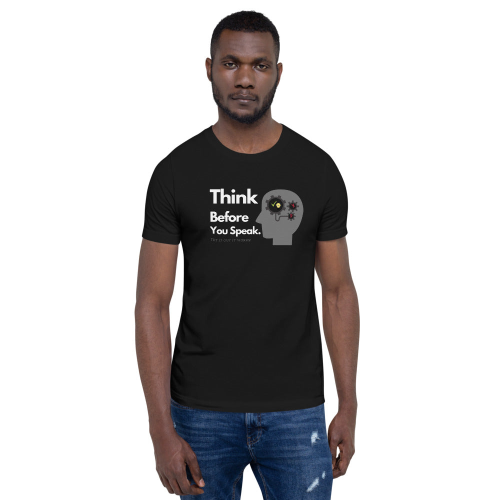 THINK BEFORE YOU SPEAK. Unisex T-Shirt